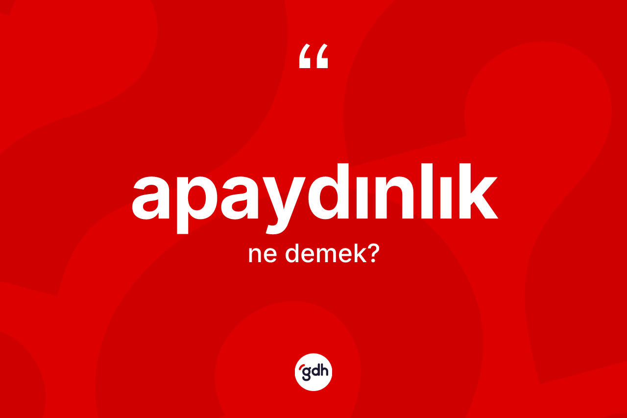 Apaydınlık kelimesinin sözlükteki tanımı nedir? Apaydınlığın TDK'ya göre anlamı nedir?