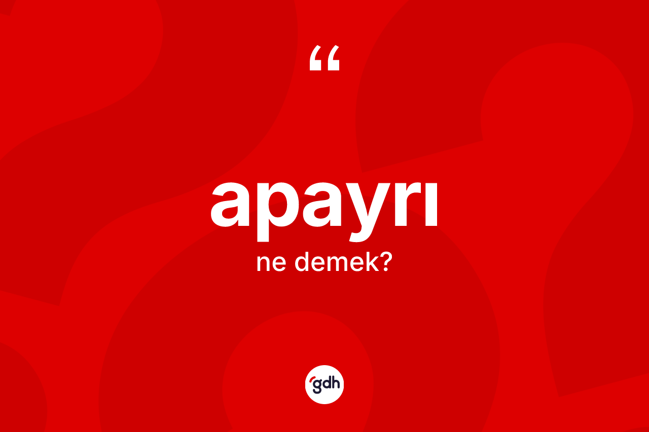Apayrı kelimesi ne demek? Apayrının halk arasındaki kullanımı nasıldır?