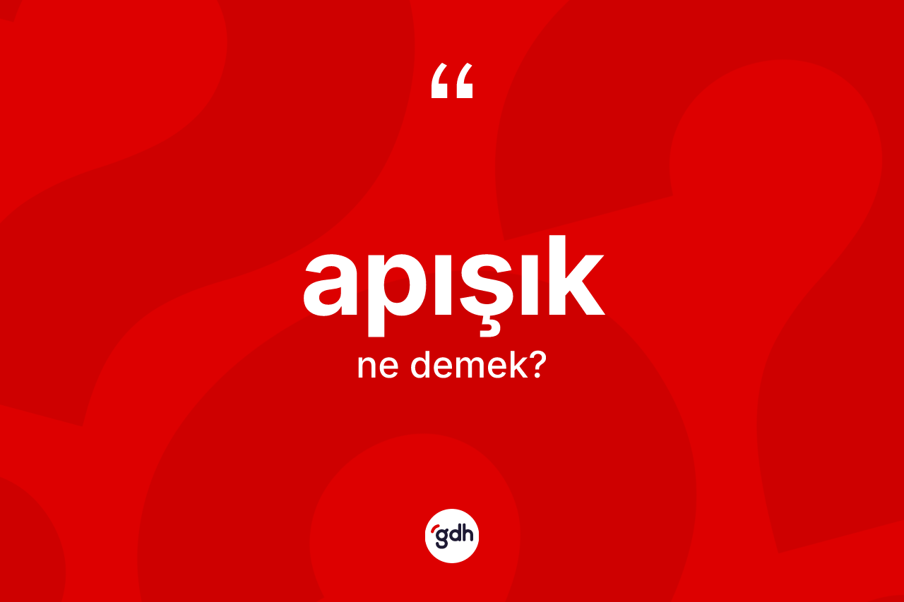 Apışık kelimesi ne anlama gelir? Apışığın kısaca tanımı nedir?