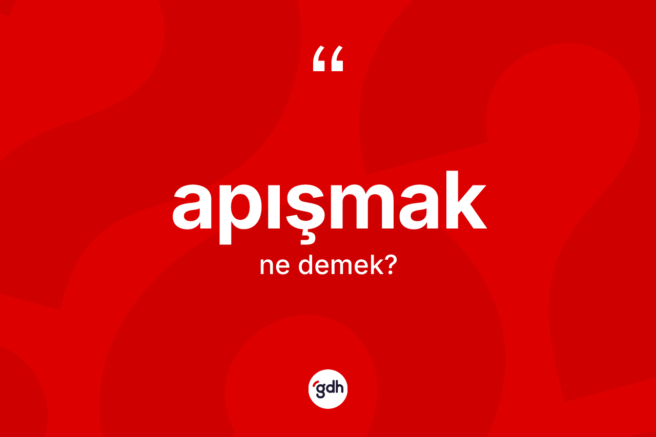 Apışmak kelimesinin tanımı nedir?