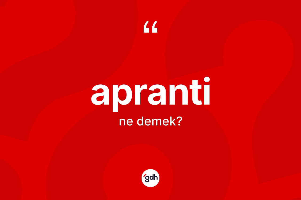 Apranti kelimesinin anlamı nedir? Apranti kelimesinin TDK anlamı nedir?