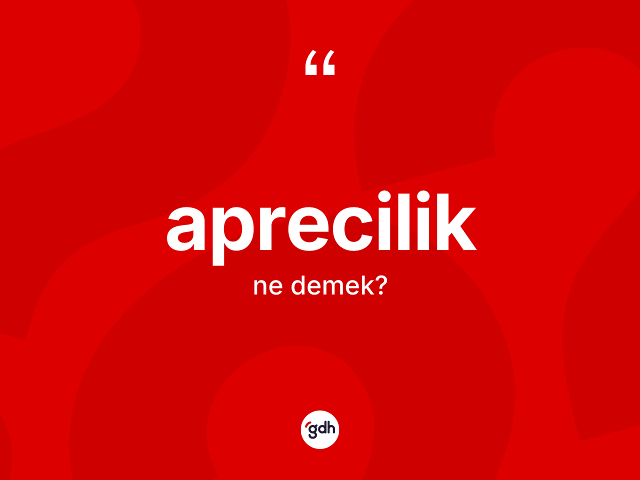 Aprecilik kelimesinin sözlükteki tanımı nedir? Apreciliğin TDK'ya göre anlamı nedir?