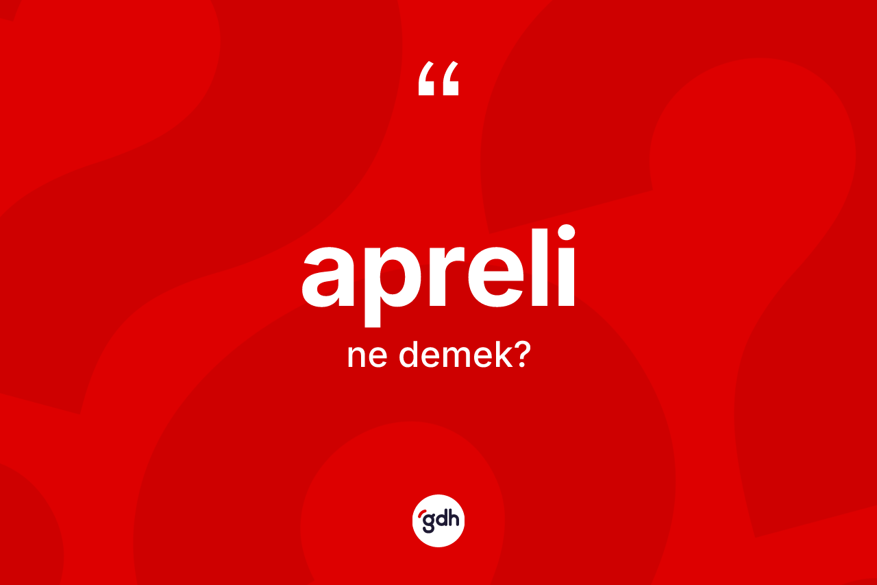 Apreli ne demek? Aprelinin TDK'ya göre anlamı nedir?