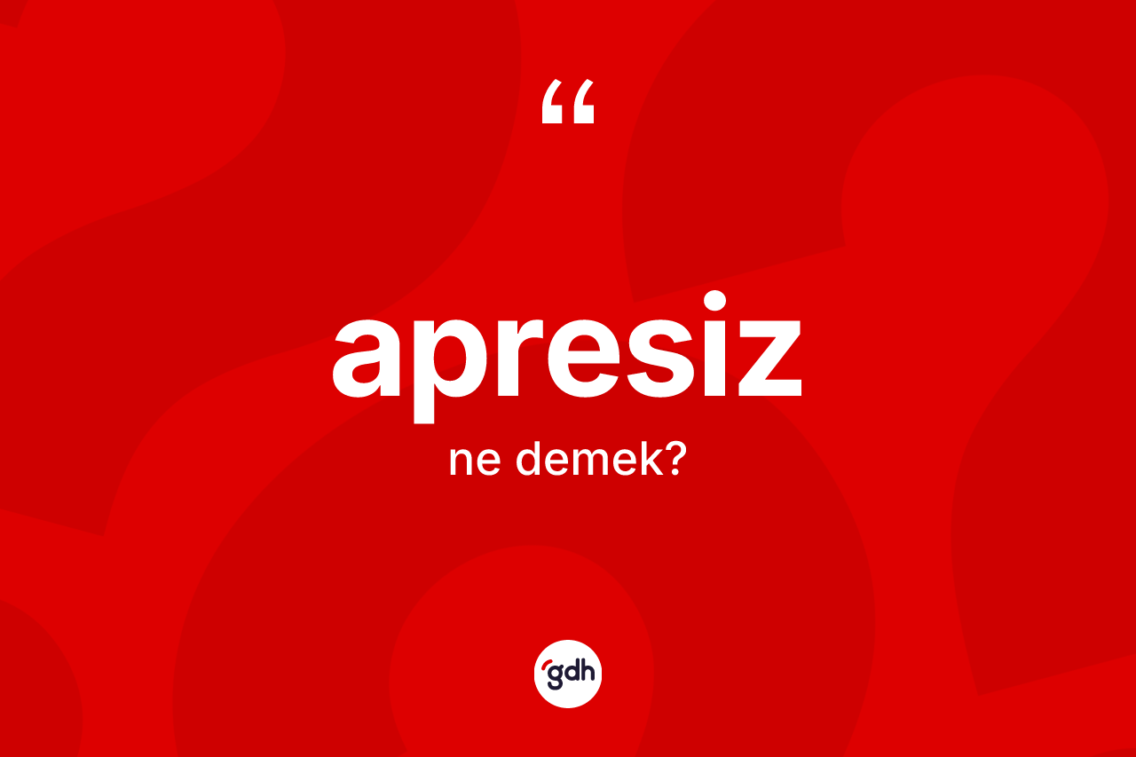 Apresiz kelimesinin sözlükteki tanımı nedir?