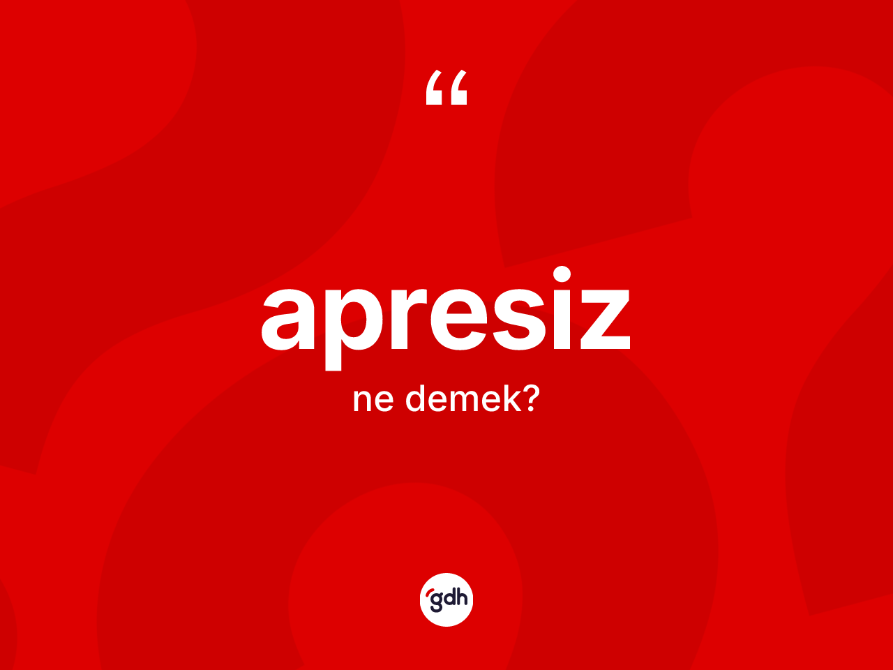 Apresiz kelimesinin sözlükteki tanımı nedir? Apresizin TDK'ya göre anlamı nedir?