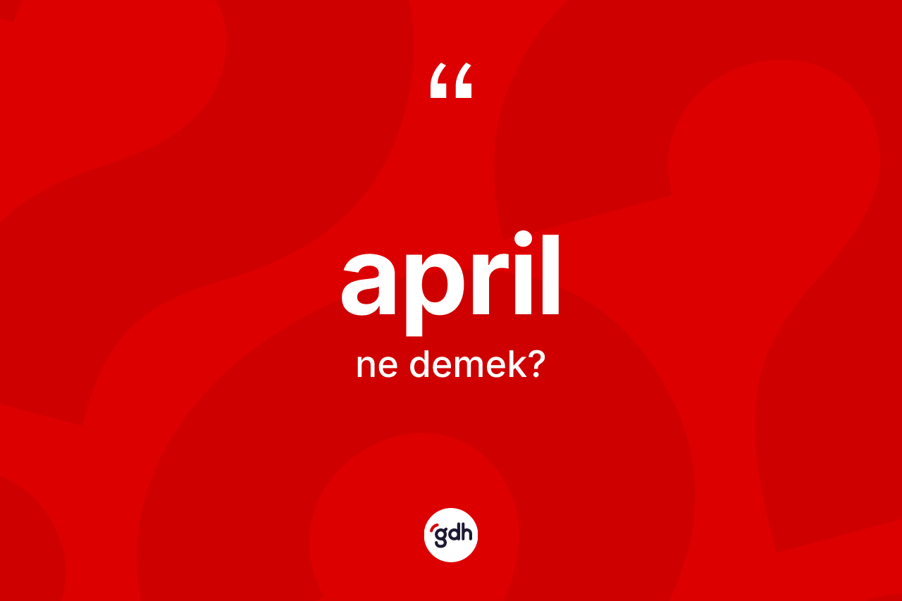 April kelimesi ne demek? April kelimesinin TDK anlamı nedir?