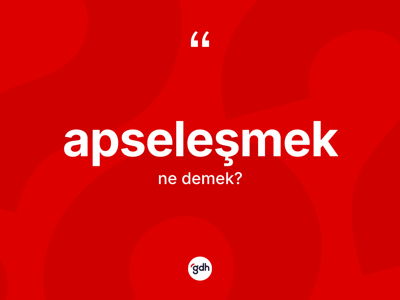 Apseleşmek nedir? Apseleşmeğin TDK'ya göre anlamı nedir?