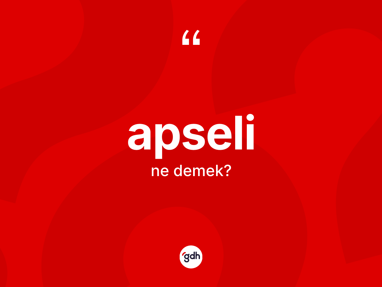 Apseli kelimesi ne anlama gelir? Apselinin halk arasındaki kullanımı nasıldır?