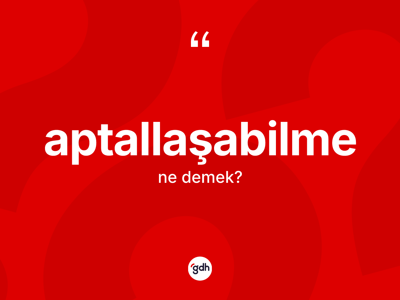 Aptallaşabilme kelimesi nedir? Aptallaşabilmenin sözlükteki anlamı nedir?