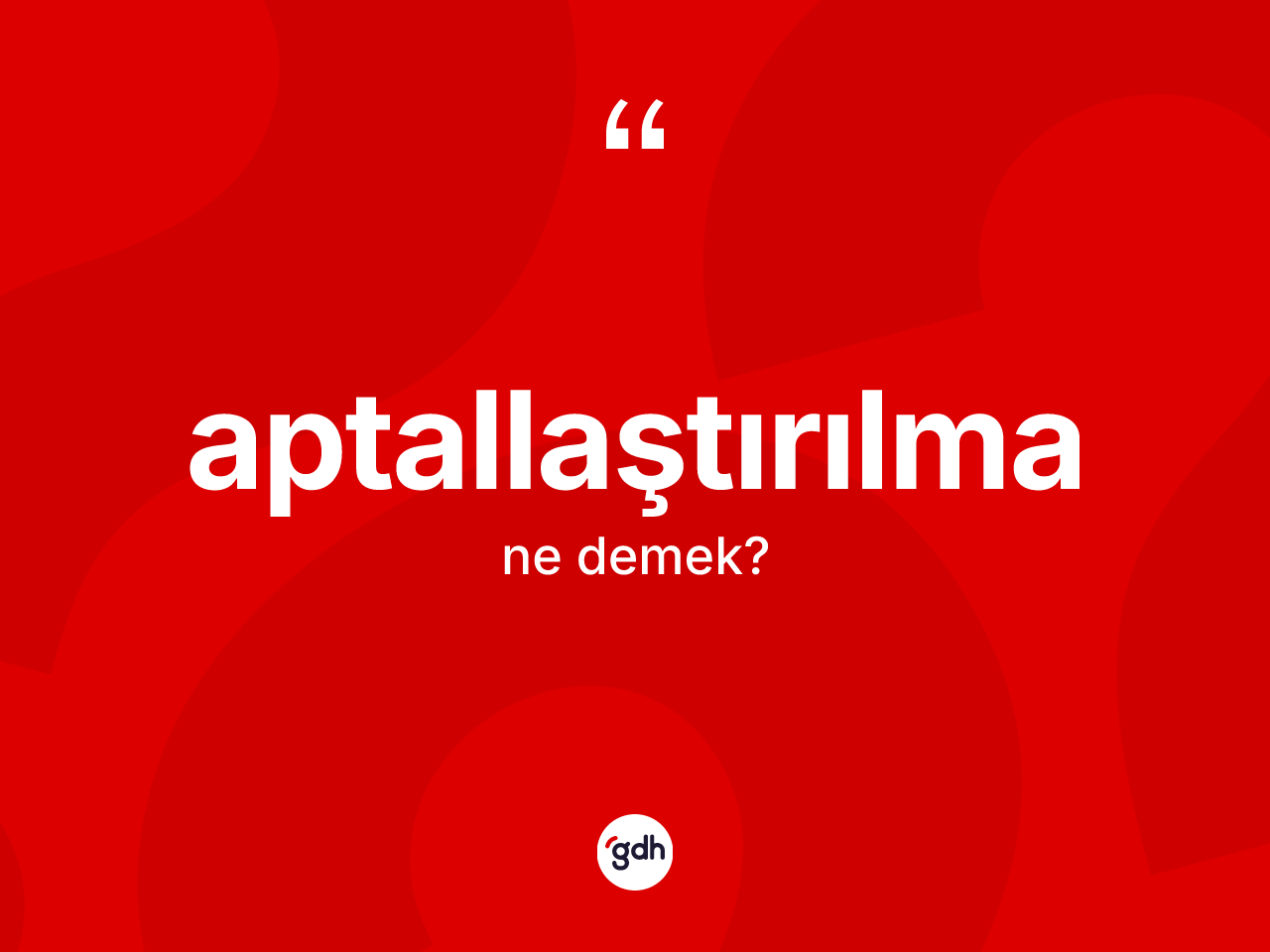 Aptallaştırılma kelimesi ne anlama gelir? Aptallaştırılmanın TDK'ya göre anlamı nedir?