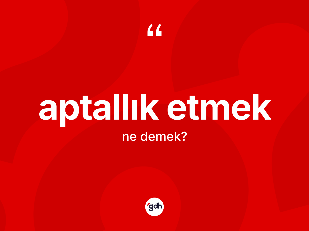 Aptallık etmek ne demektir? Aptallık etmek sözü nerede kullanılır?