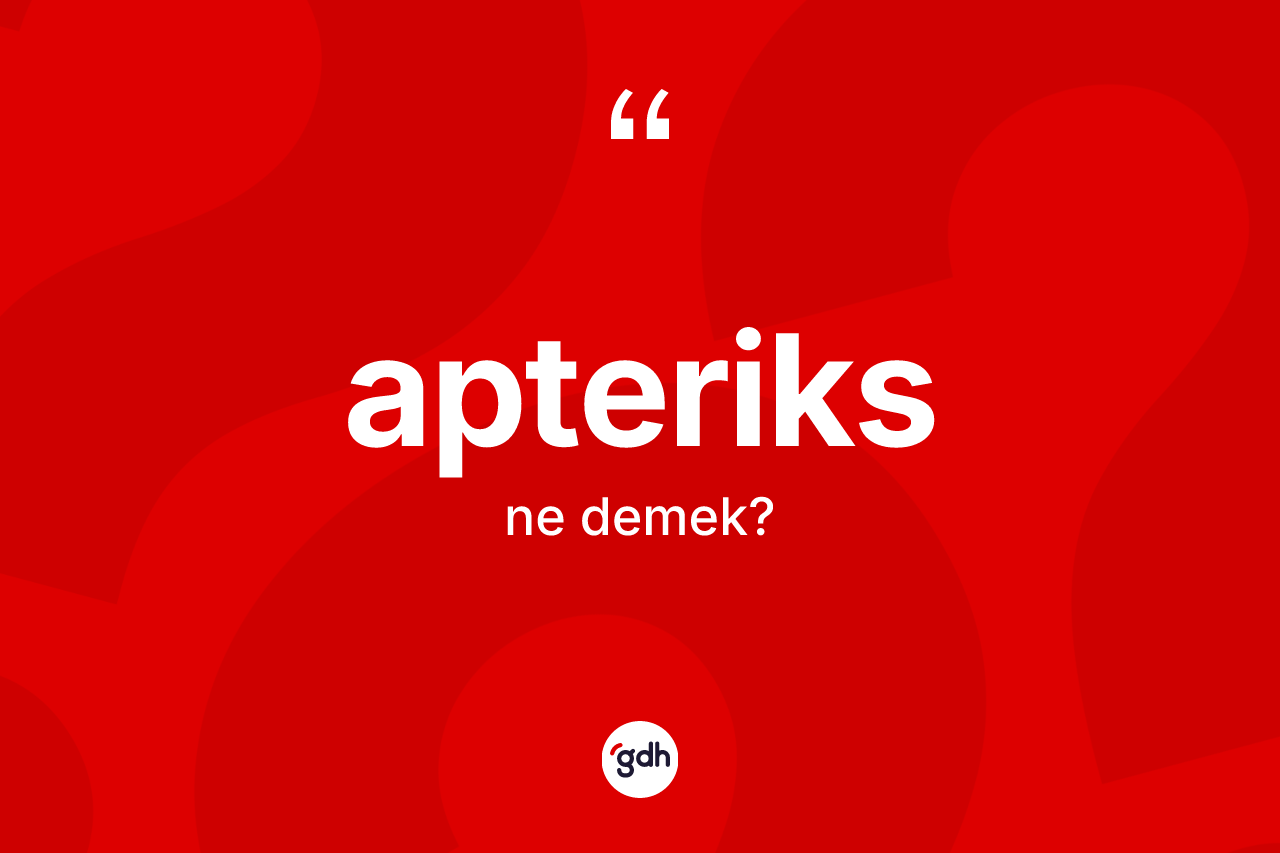 Apteriks kelimesinin anlamı nedir? Apteriks kelimesinin kaç farklı anlamı var?