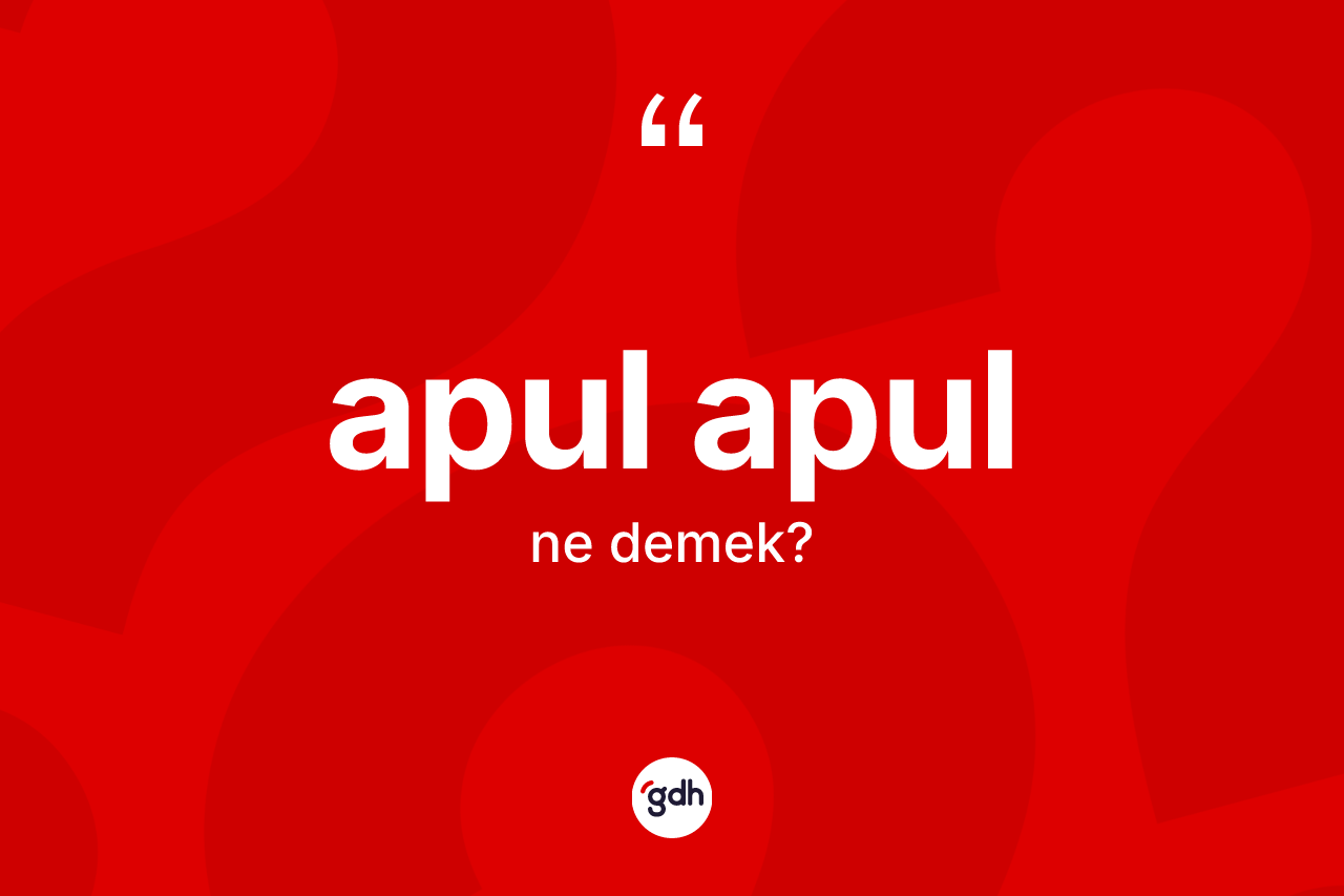 Apul apul kelimesi nedir?