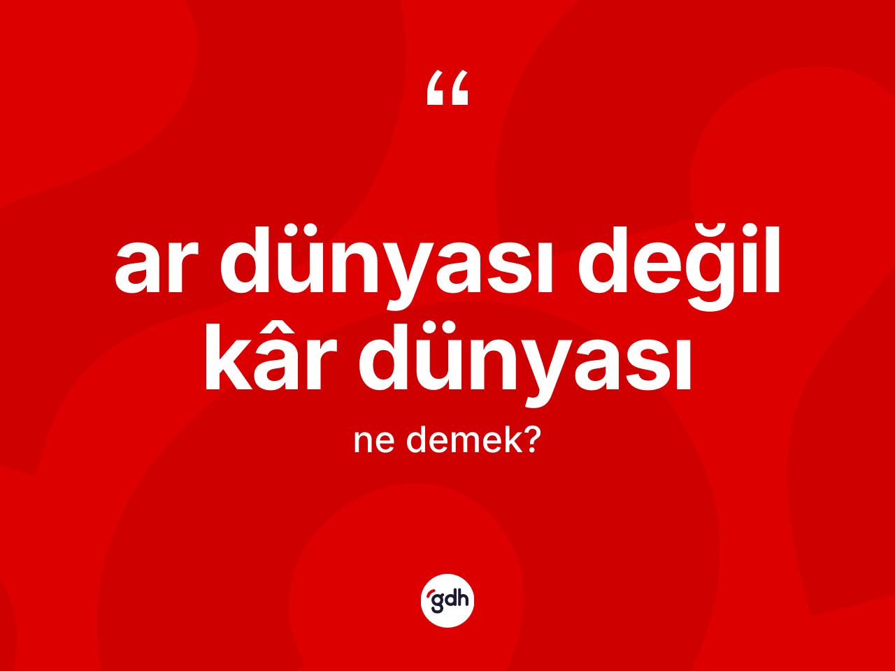 Ar dünyası değil kâr dünyası ifadesi neyi anlatır? Ar dünyası değil kâr dünyası ifadesinin TDK'ya göre anlamı nedir?