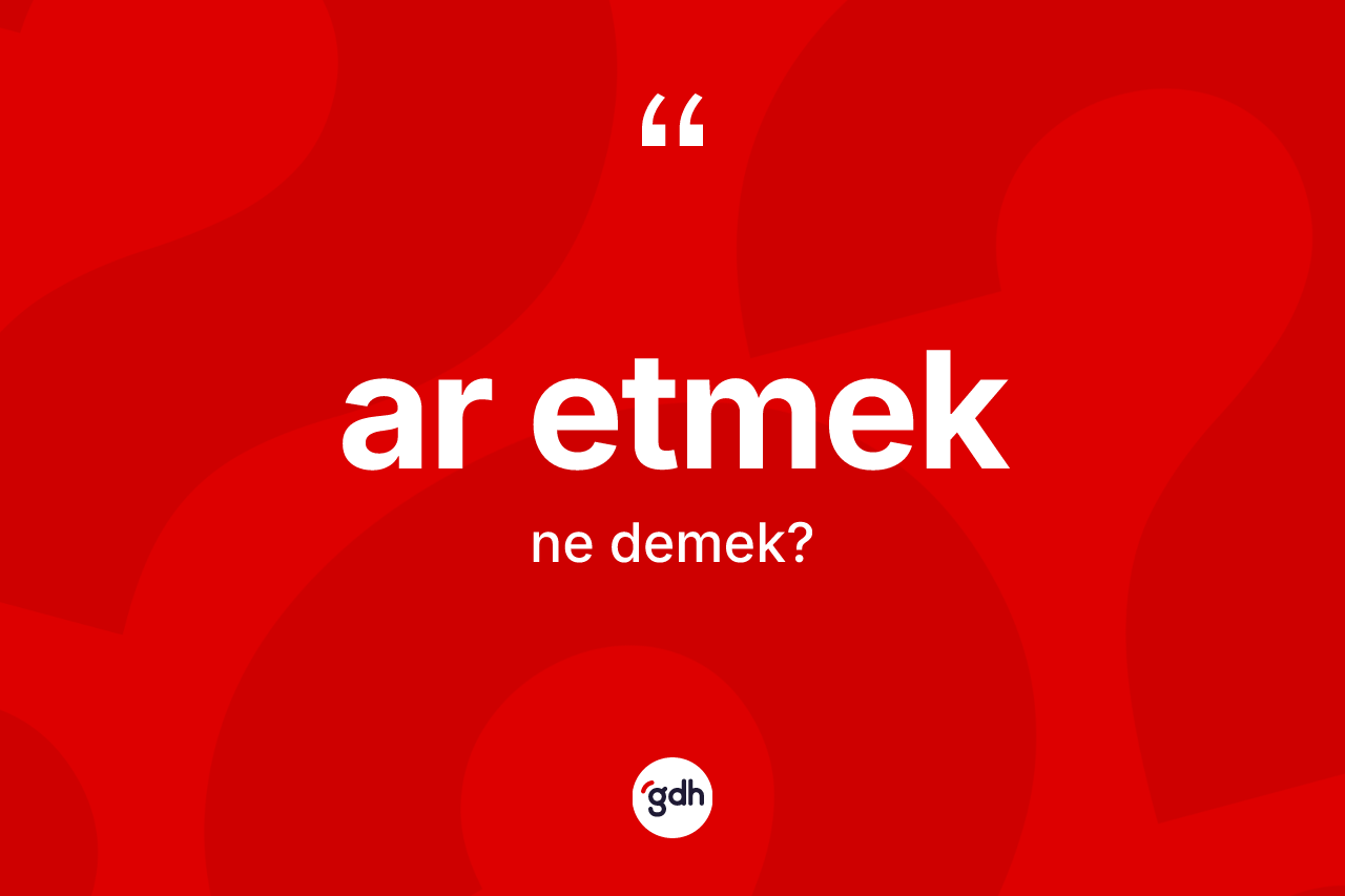 Ar etmek ne anlama gelir?