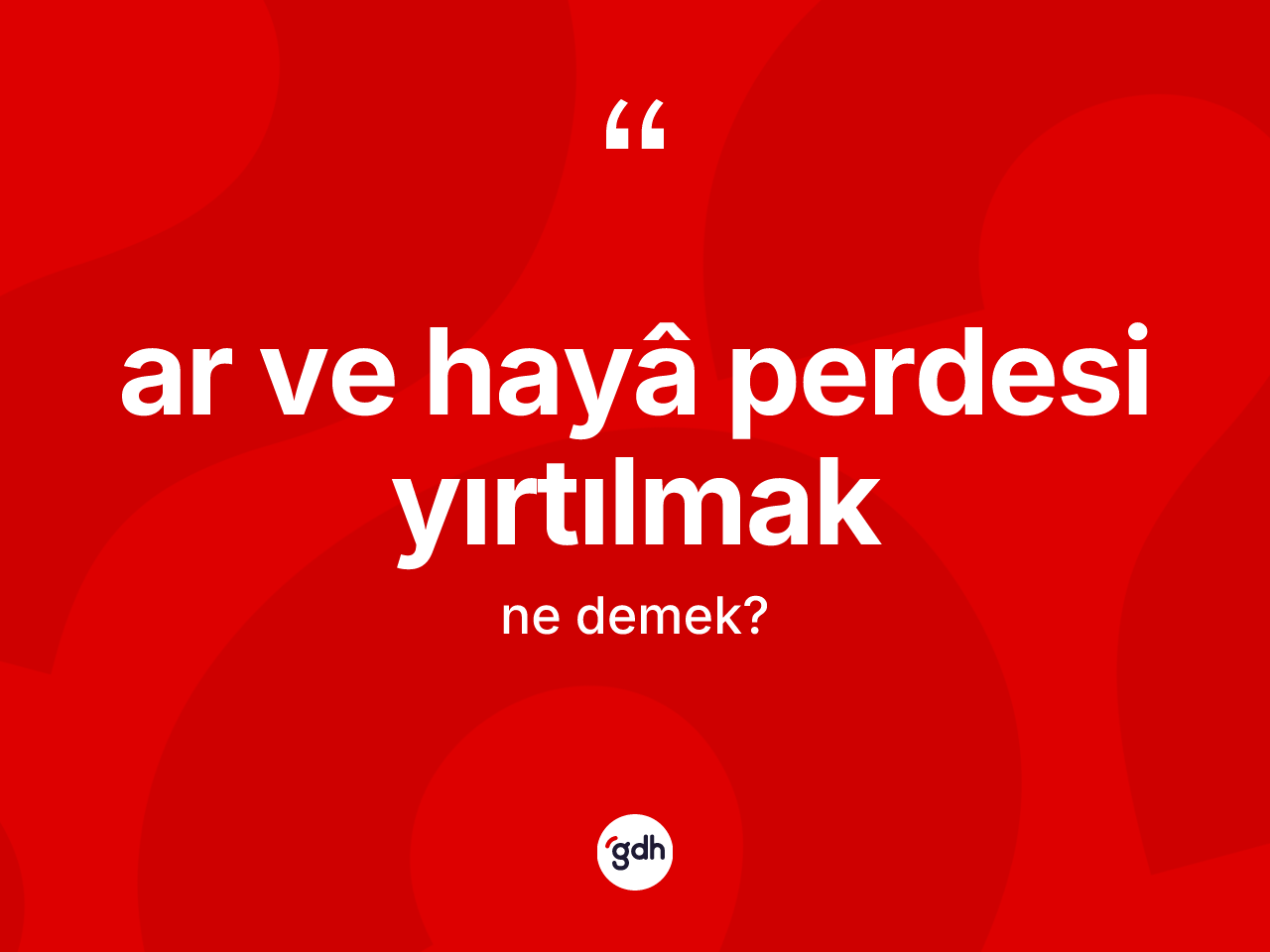 Ar ve hayâ perdesi yırtılmak ifadesinin kısaca tanımı nedir? Ar ve hayâ perdesi yırtılmak ifadesi hangi durumlarda kullanılır