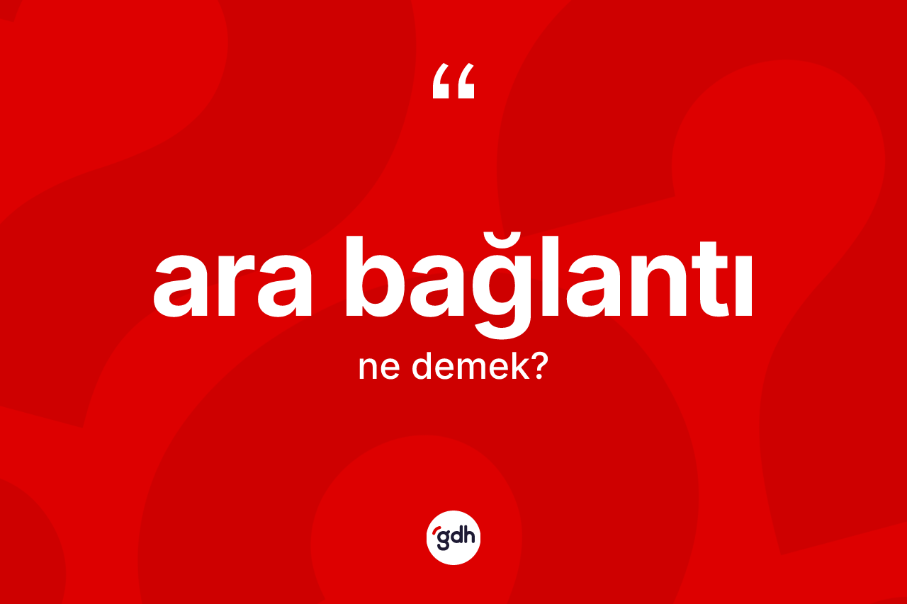 Ara bağlantı ne demek? Ara bağlantı kelimesinin özellikleri nelerdir?