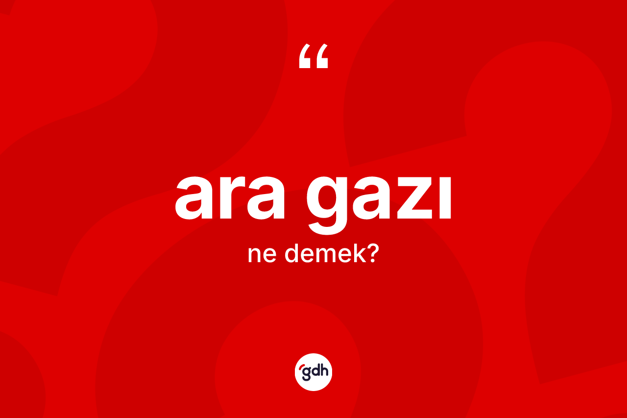 Ara gazı kelimesinin sözlükteki tanımı nedir?