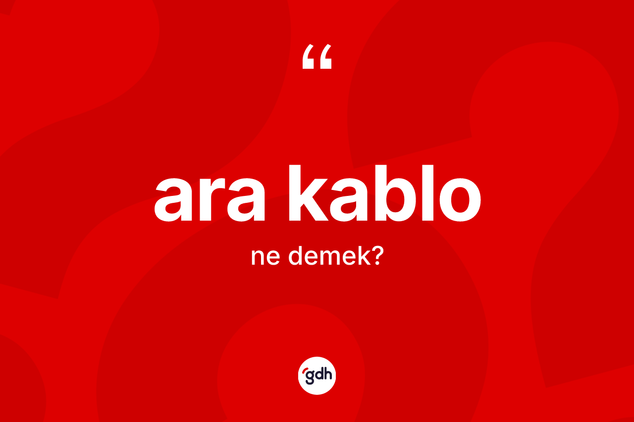 Ara kablo ne demek? Ara kablonun sözlükteki anlamı nedir?