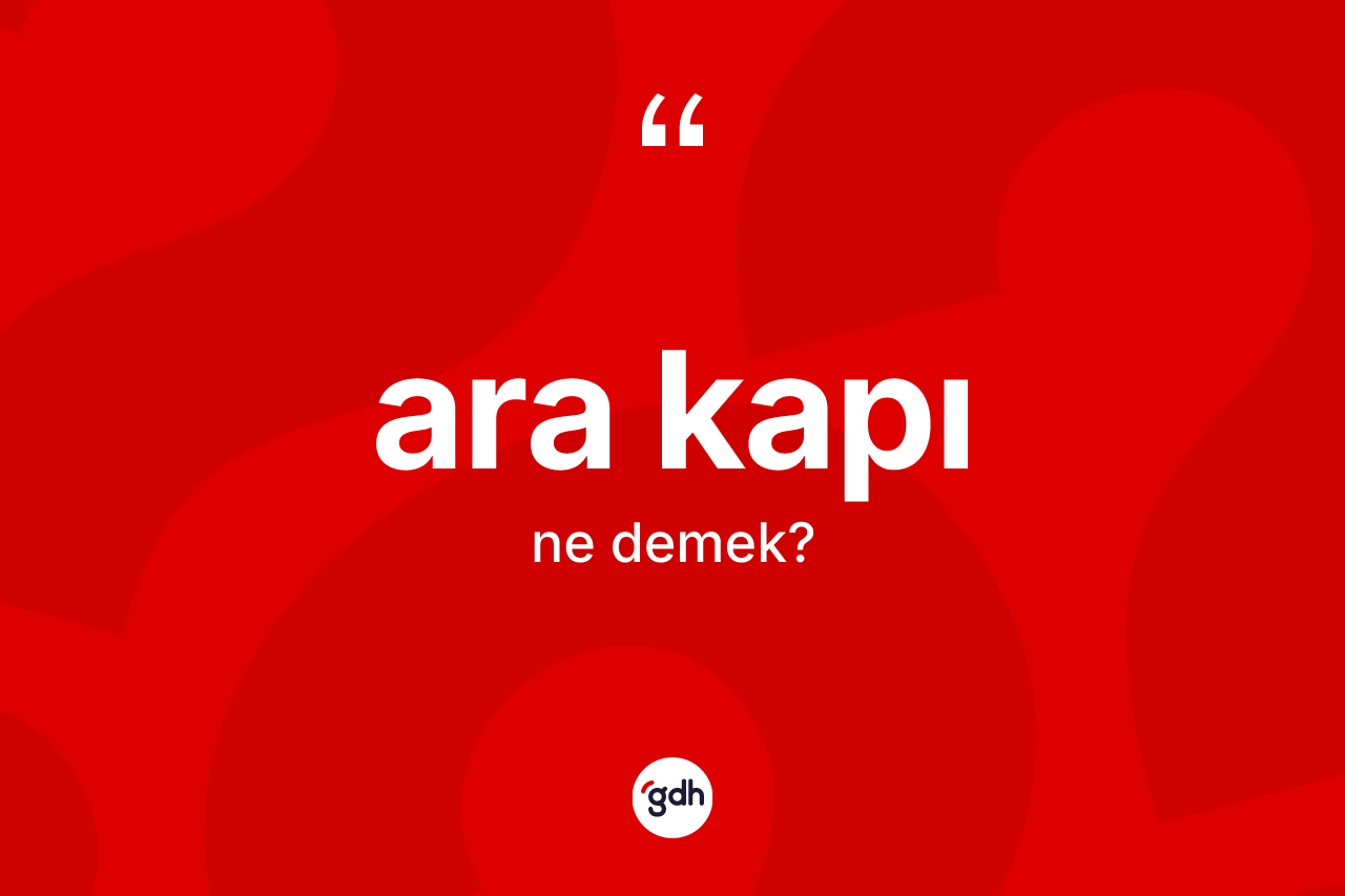Ara kapı kelimesi ne demek? Ara kapının TDK'ya göre anlamı nedir?