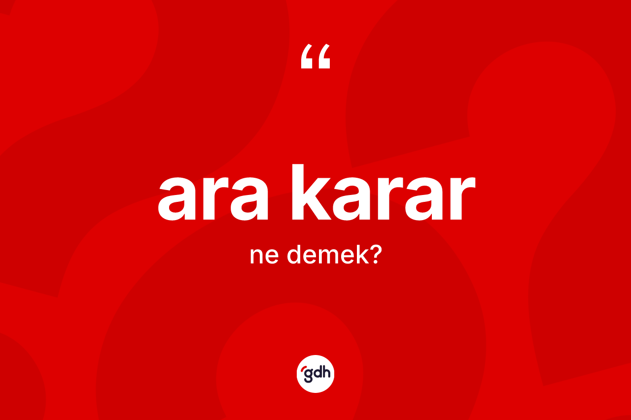 Ara karar kelimesi nedir? Ara kararın kısaca tanımı nedir?