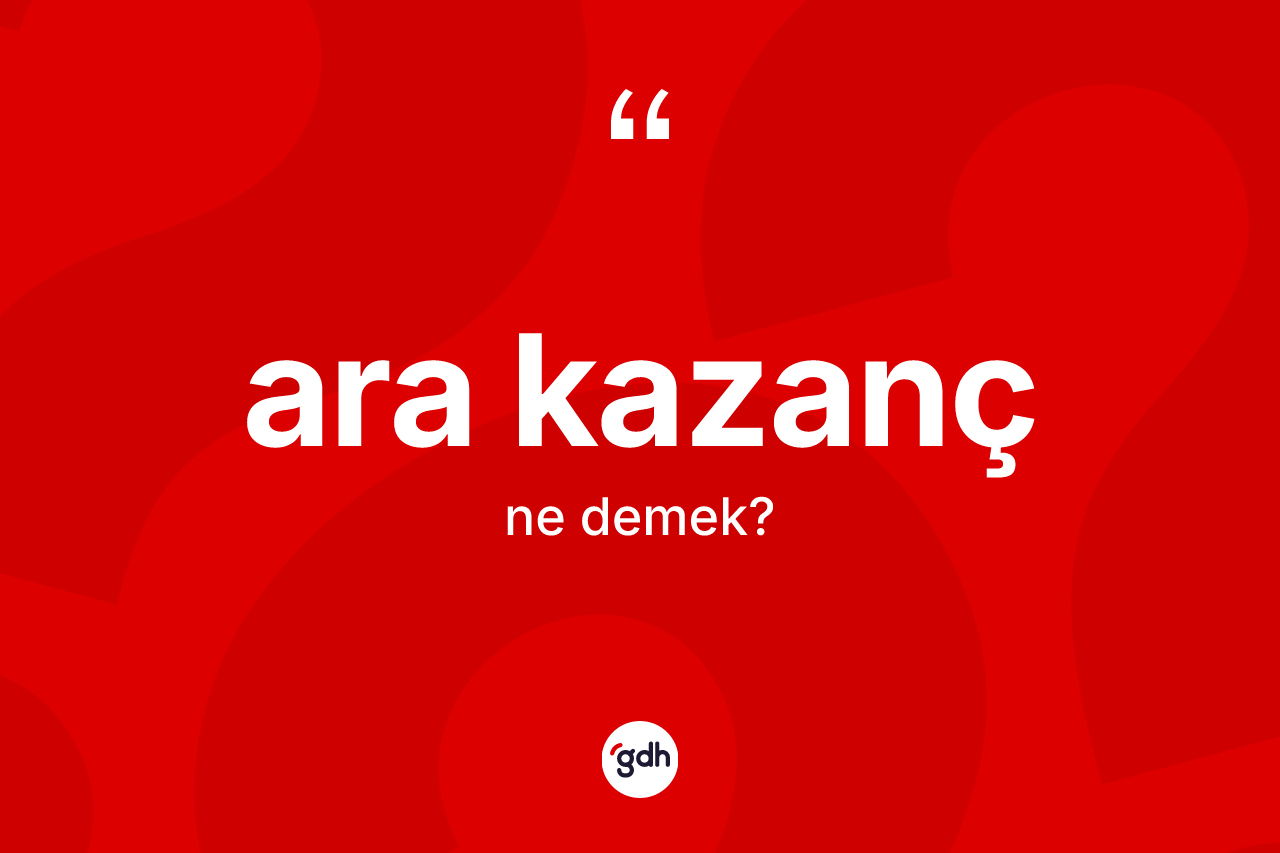 Ara kazanç kelimesinin tanımı nedir?