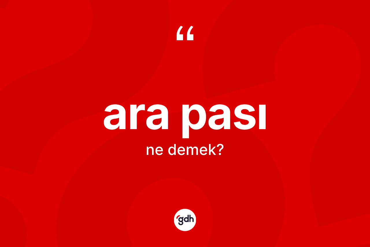 Ara pası kelimesinin anlamı nedir? Ara pası kelimesinin kaç farklı anlamı var?