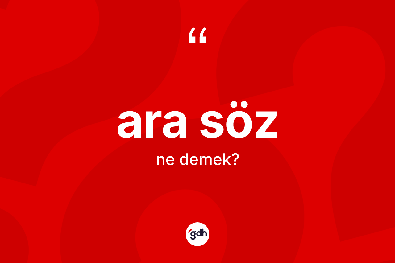 Ara söz kelimesi ne anlama gelir? Ara sözün TDK'ya göre anlamı nedir?