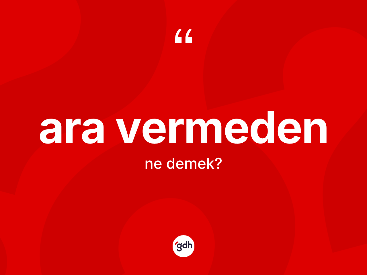 Ara vermeden ifadesinin kısaca anlamı nedir? Ara vermeden ifadesi nerede kullanılır?