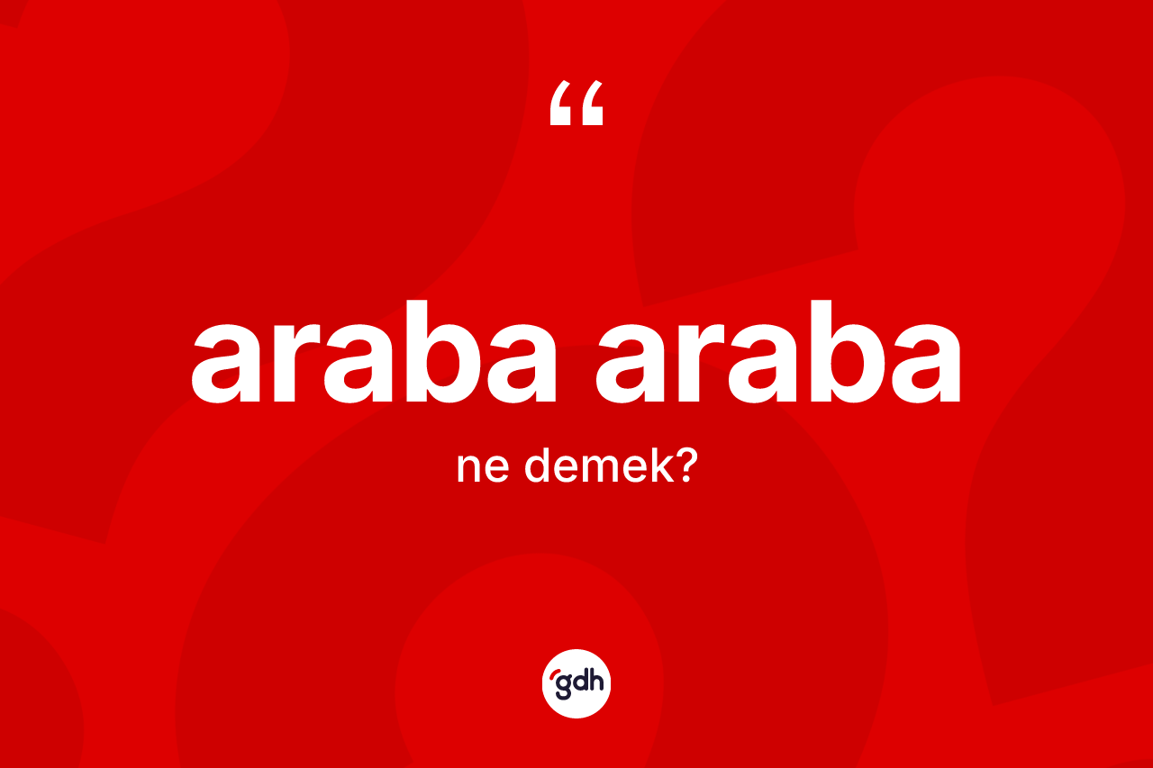 Araba araba ne anlama gelir? Araba arabanın TDK'ya göre anlamı nedir?