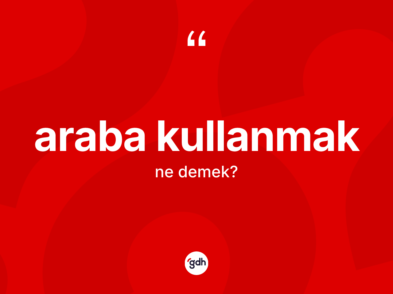 Araba kullanmak ifadesinin kısaca tanımı nedir? Araba kullanmak ifadesi hangi durumlarda kullanılır