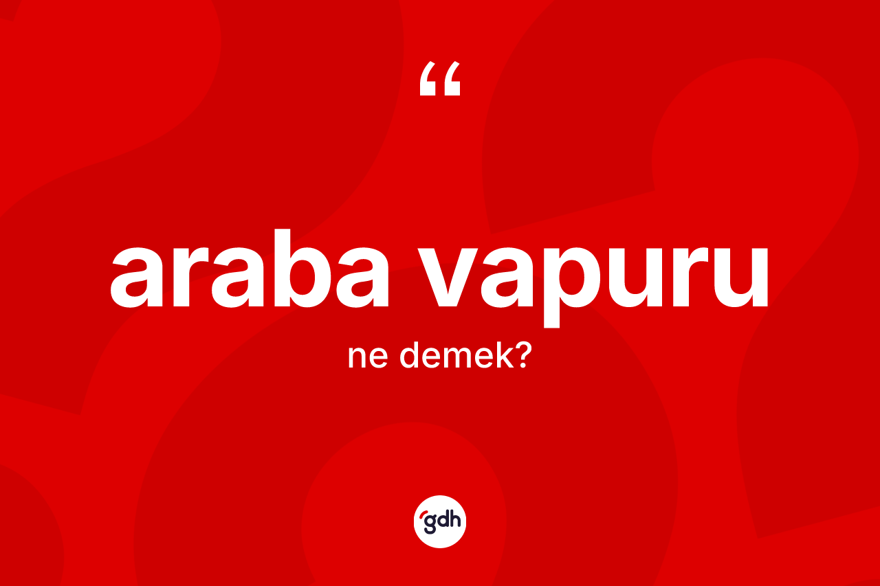 Araba vapuru kelimesi ne demek?