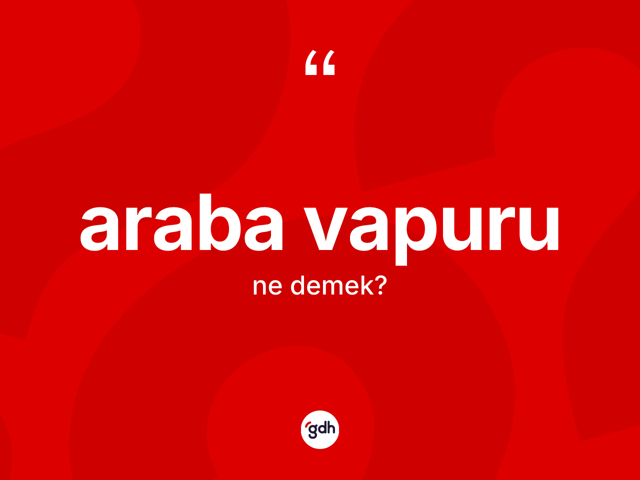 Araba vapuru kelimesi ne demek? Araba vapurunun sözlükteki anlamı nedir?