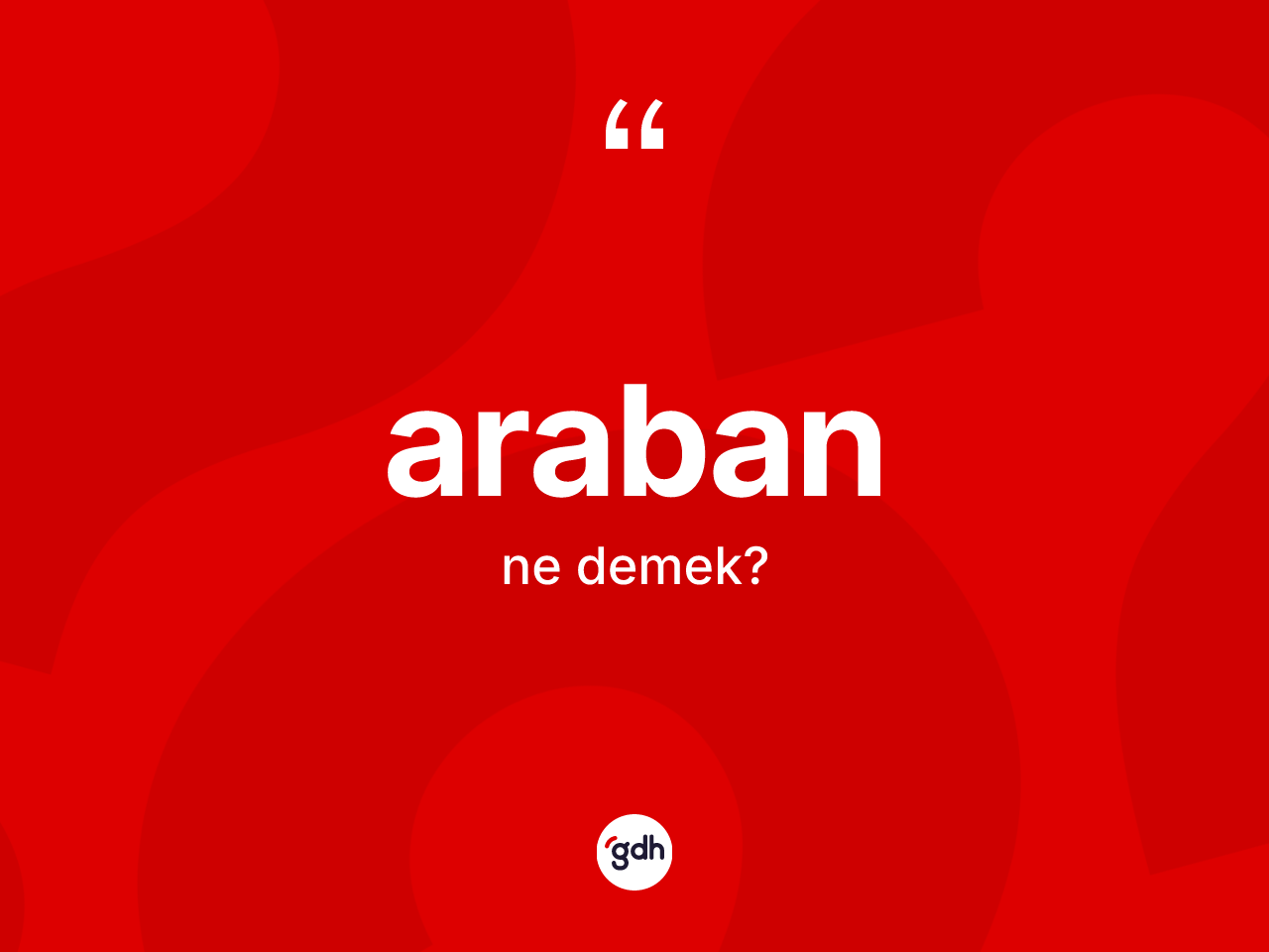 Araban kelimesi ne anlama gelir? Arabanın TDK'ya göre anlamı nedir?