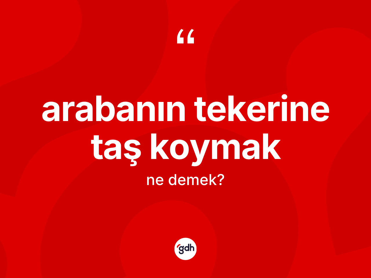 Arabanın tekerine taş koymak ifadesinin kısaca anlamı nedir? Arabanın tekerine taş koymak sözü hangi durumlarda kullanılır?