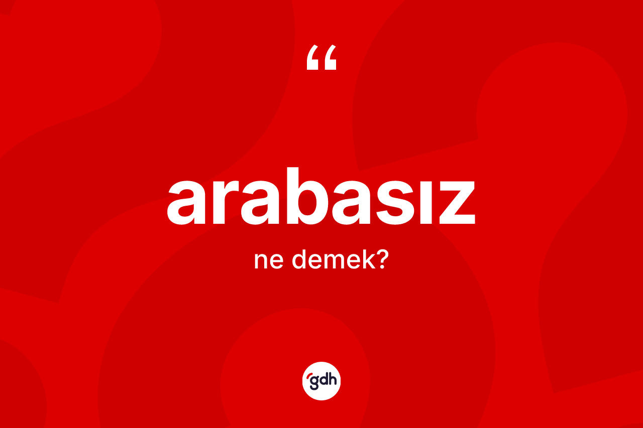 Arabasız ne anlama gelir?