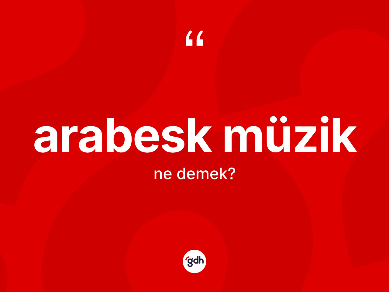 Arabesk müzik kelimesinin anlamı nedir? Arabesk müziğin kısaca tanımı nedir?