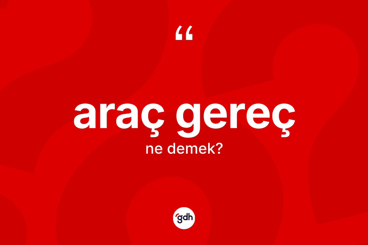 Araç gereç kelimesinin anlamı nedir?