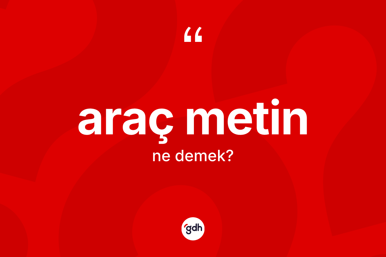 Araç metin kelimesi ne anlama gelir? Araç metinin kısaca tanımı nedir?
