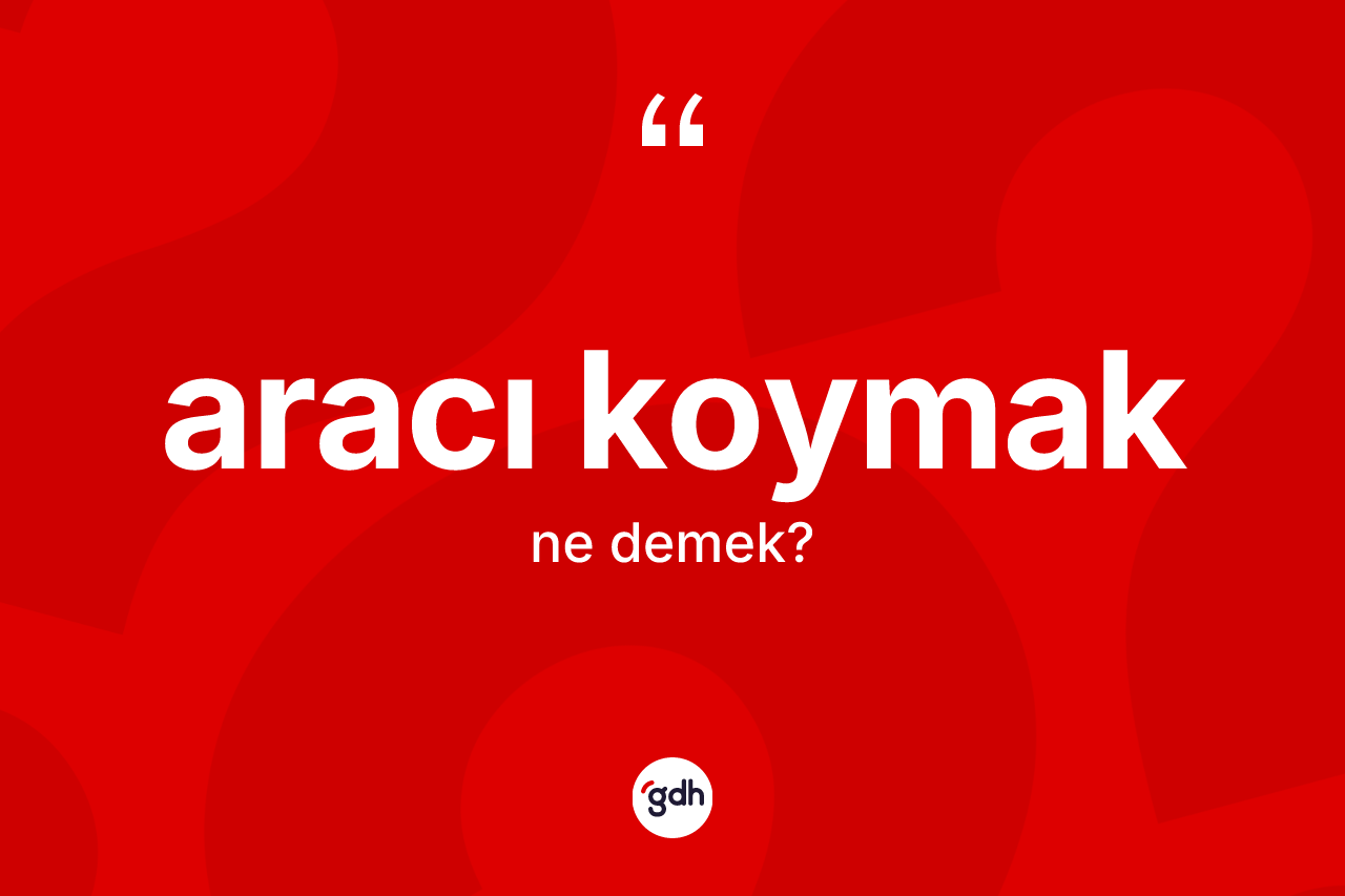 Aracı koymak ifadesinin kısaca tanımı nedir? Aracı koymak sözünün TDK açıklaması nedir?