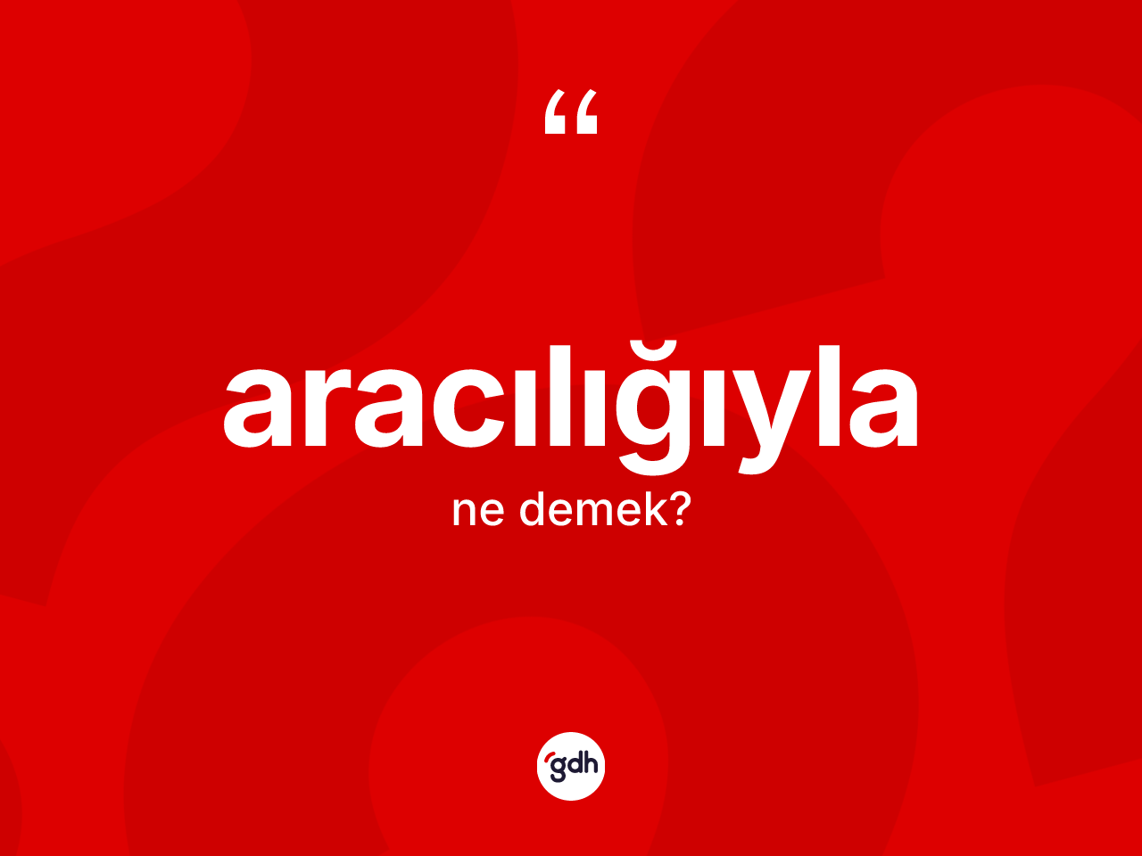 Aracılığıyla kelimesinin anlamı nedir? Aracılığıyla kelimesinin özellikleri nelerdir?