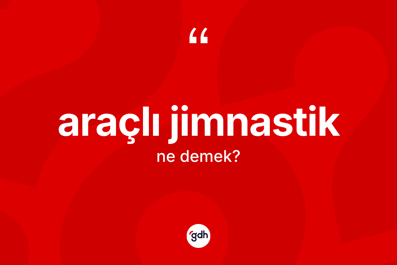 Araçlı jimnastik kelimesinin sözlükteki tanımı nedir? Araçlı jimnastik kelimesinin kaç farklı anlamı var?