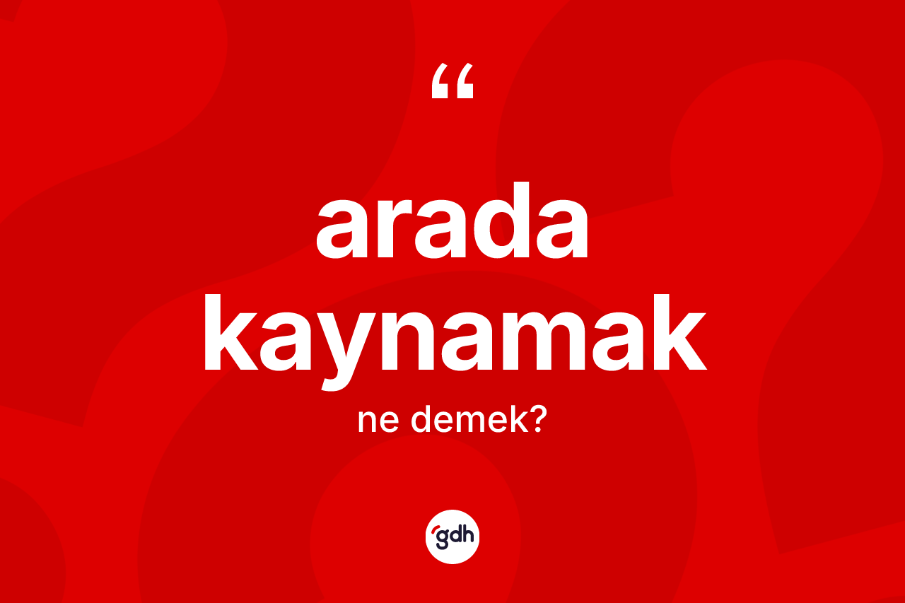 Arada kaynamak sözü ne demek? Arada kaynamak ifadesi nerede kullanılır?