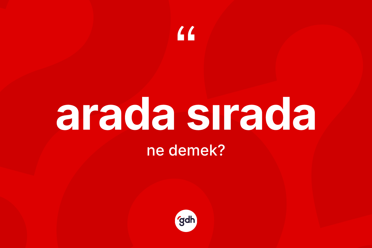 Arada sırada kelimesi nedir? Arada sırada kelimesinin TDK anlamı nedir?