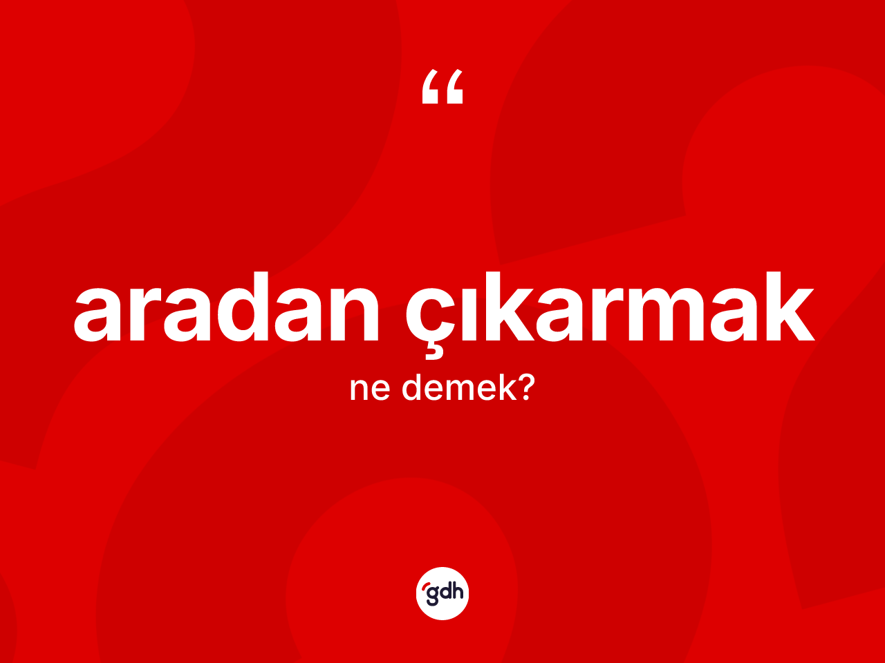 Aradan çıkarmak ifadesinin kısaca tanımı nedir? Aradan çıkarmak ifadesi nerede kullanılır?