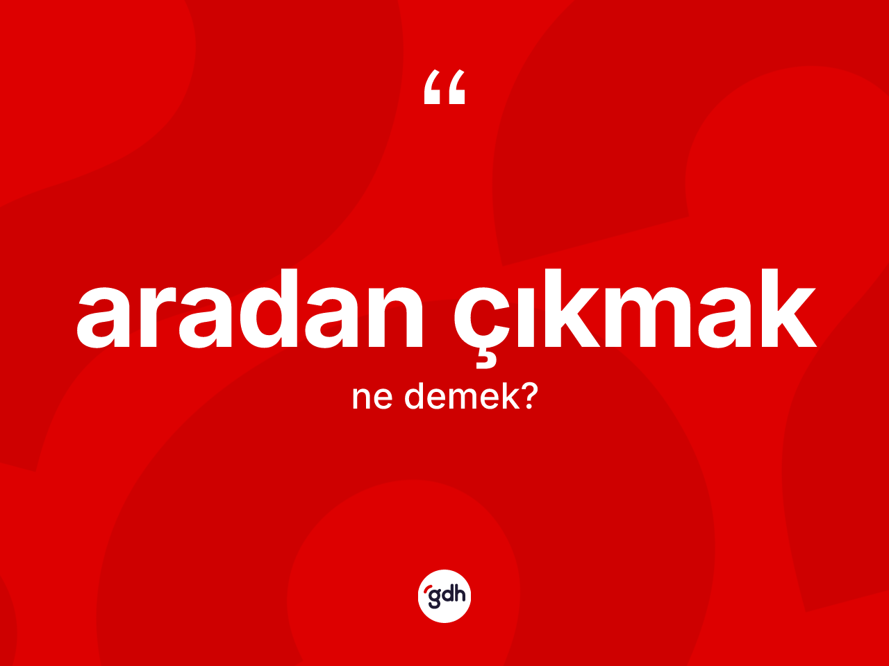 Aradan çıkmak ifadesinin anlamı nedir? Aradan çıkmak sözünün TDK anlamı nedir?