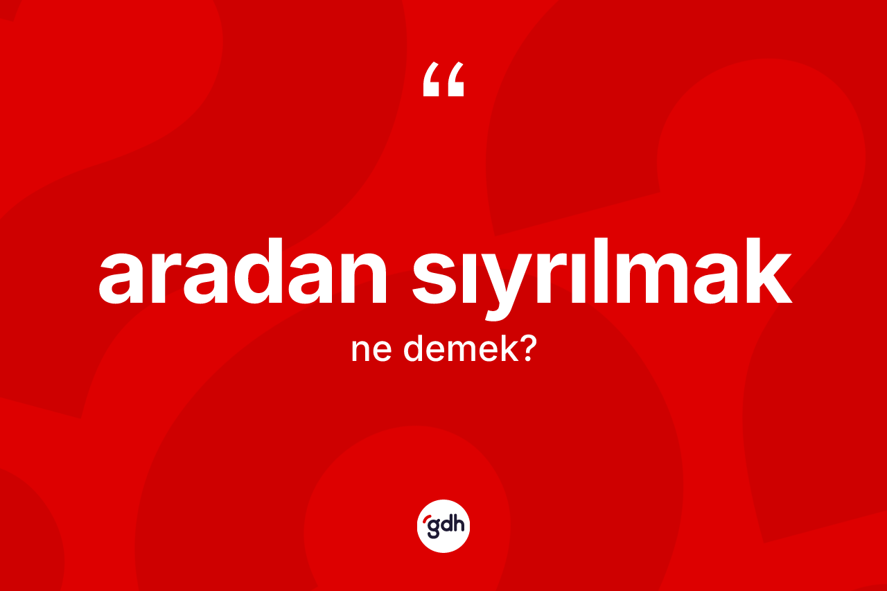 Aradan sıyrılmak sözü ne anlama gelir? Aradan sıyrılmak ifadesi hangi durumlarda kullanılır