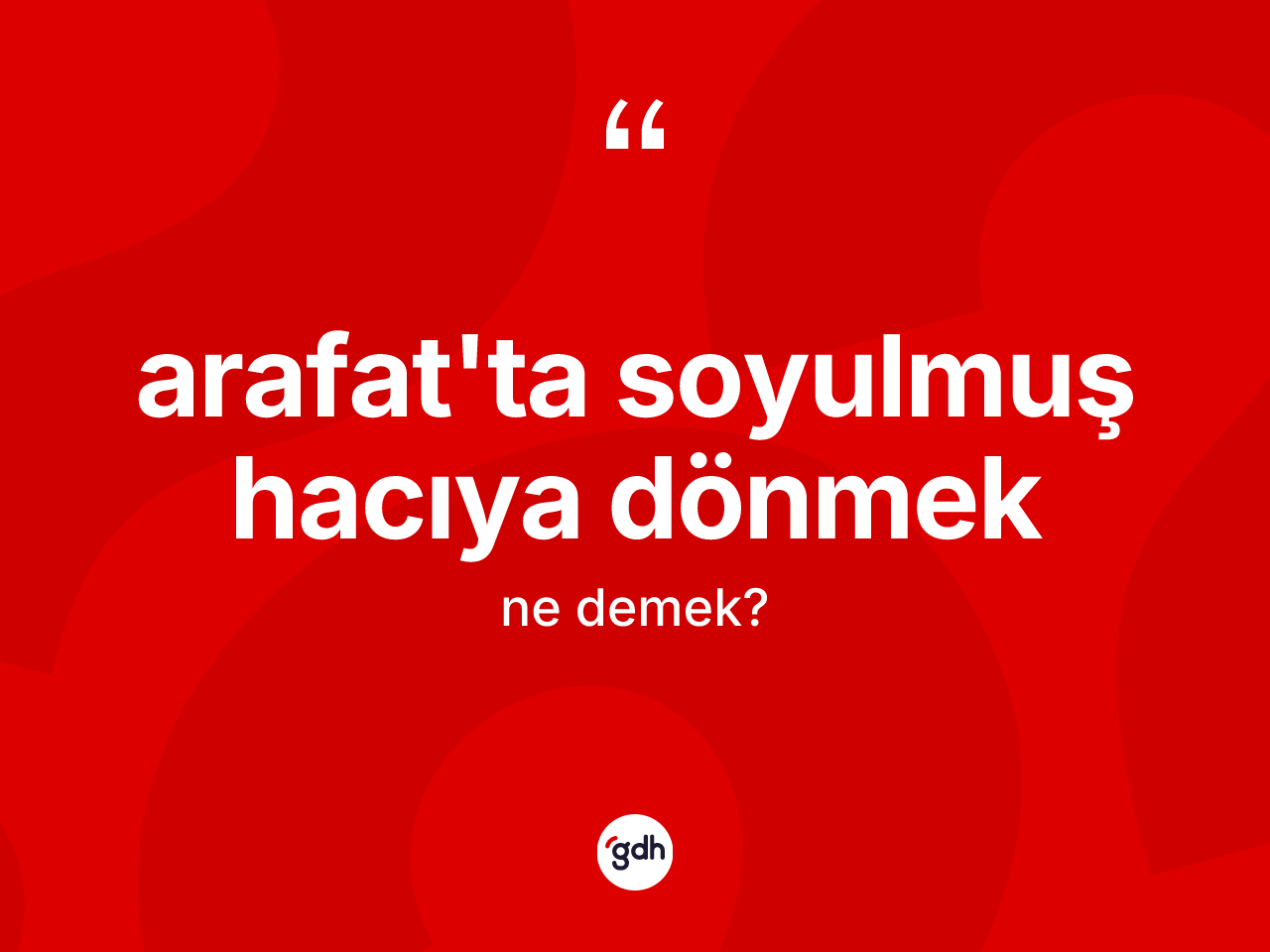 Arafat'ta soyulmuş hacıya dönmek ifadesinin tanımı nedir? Arafat'ta soyulmuş hacıya dönmek sözü hangi durumlarda kullanılır?