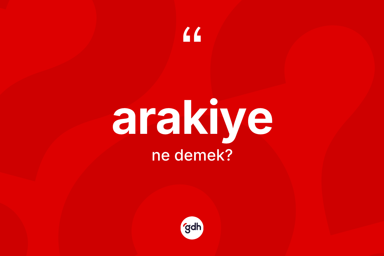 Arakiye nedir?