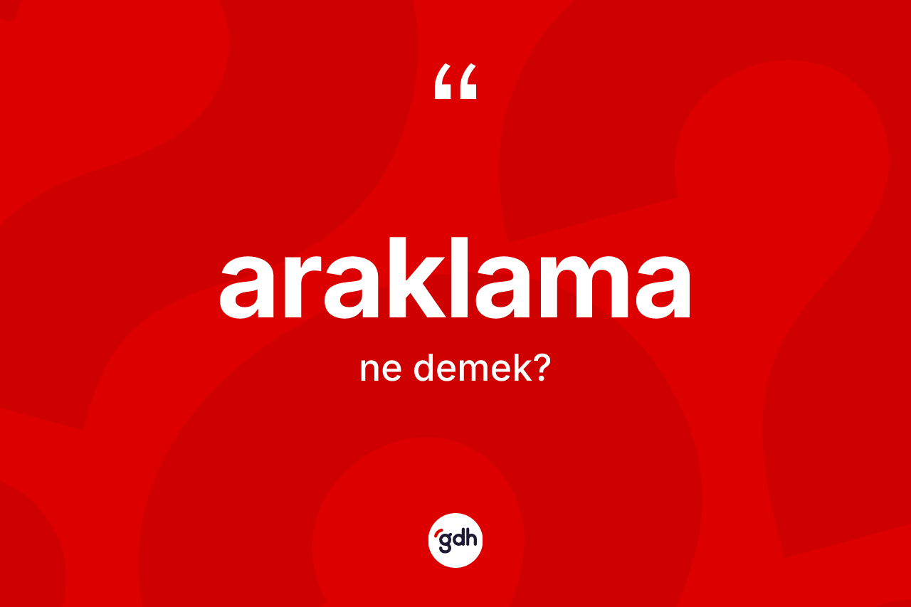 Araklama kelimesinin sözlükteki tanımı nedir?